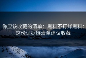 你应该收藏的清单：黑料不打烊黑料：这份证据链清单建议收藏