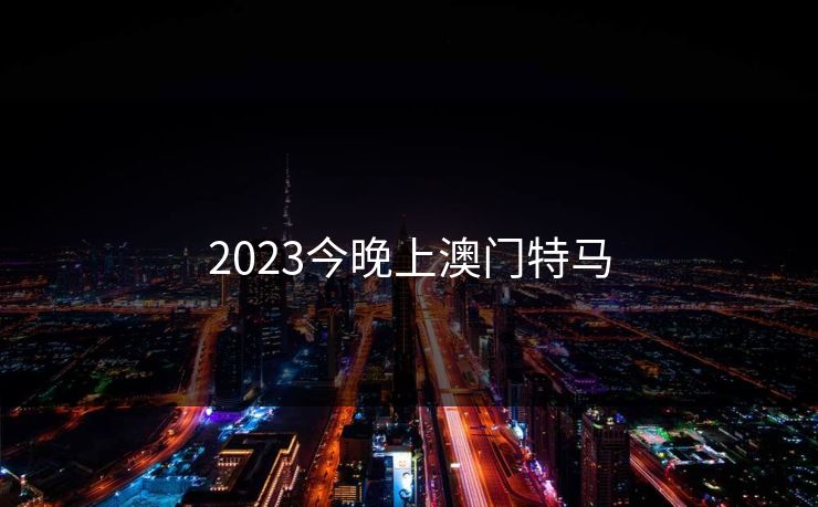 2023今晚上澳门特马