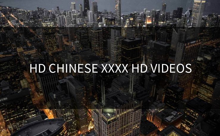 HD CHINESE XXXX HD VIDEOS
