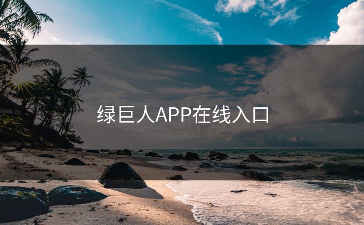 绿巨人APP在线入口 绿巨人APP在线入口