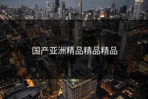 国产亚洲精品精品精品