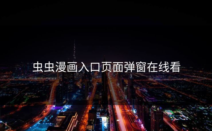 虫虫漫画入口页面弹窗在线看 虫虫漫画入口页面弹窗在线看